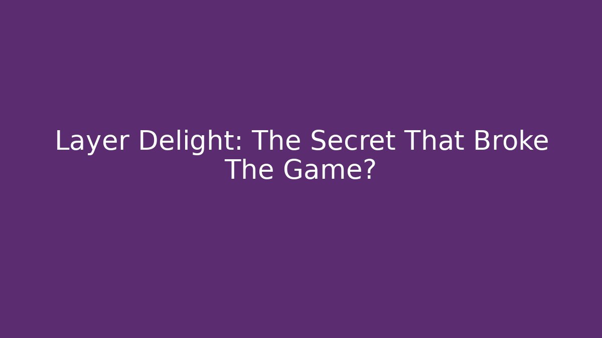 Layer Delight: The Secret That Broke The Game? - Celivion