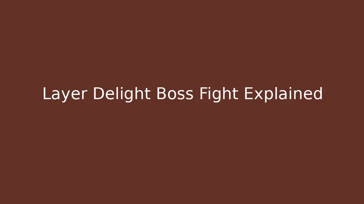 Layer Delight Boss Fight Explained
