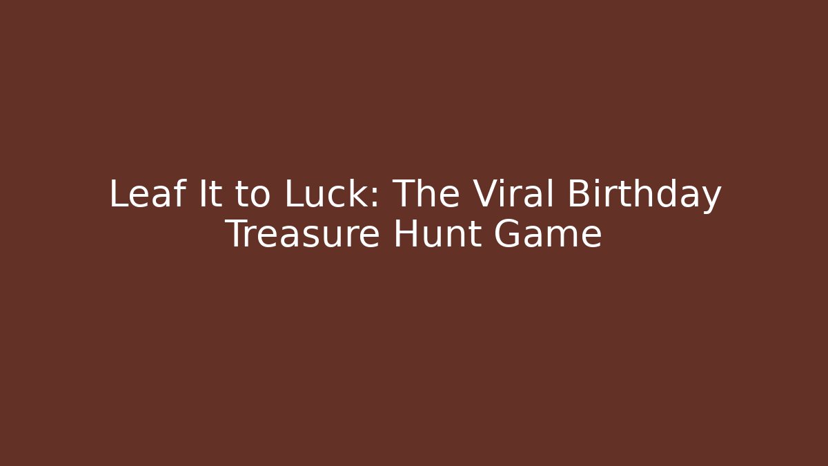 Leaf It to Luck: The Viral Birthday Treasure Hunt Game
