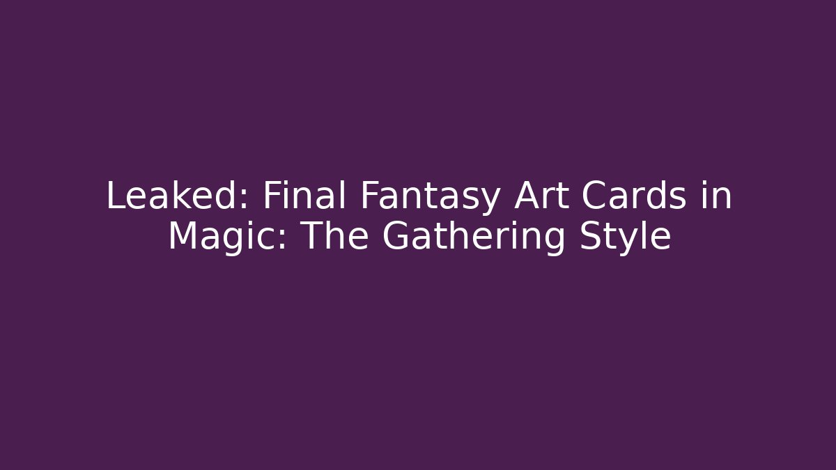 Leaked: Final Fantasy Art Cards in Magic: The Gathering Style - Celivion