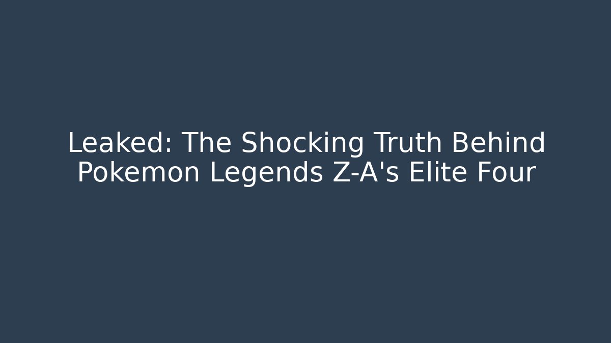 Leaked: The Shocking Truth Behind Pokémon Legends Z-A’s Elite Four