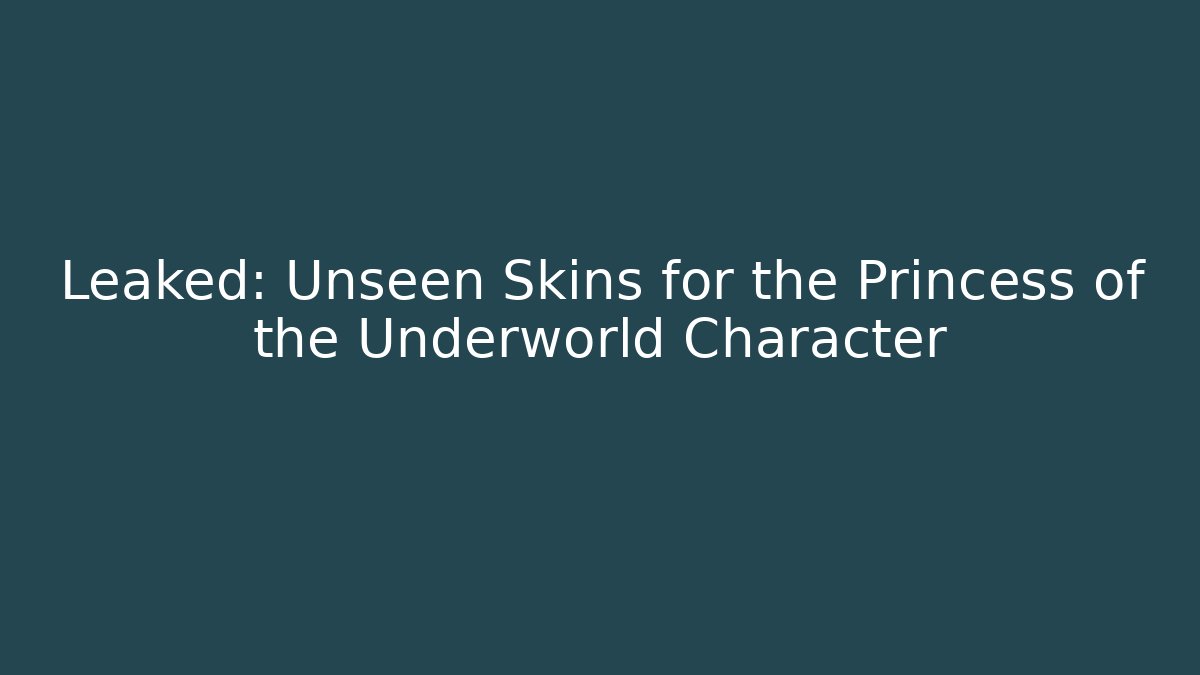 Leaked: Unseen Skins for the Princess of the Underworld Character