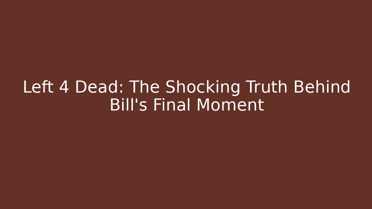 Left 4 Dead: The Shocking Truth Behind Bill's Final Moment