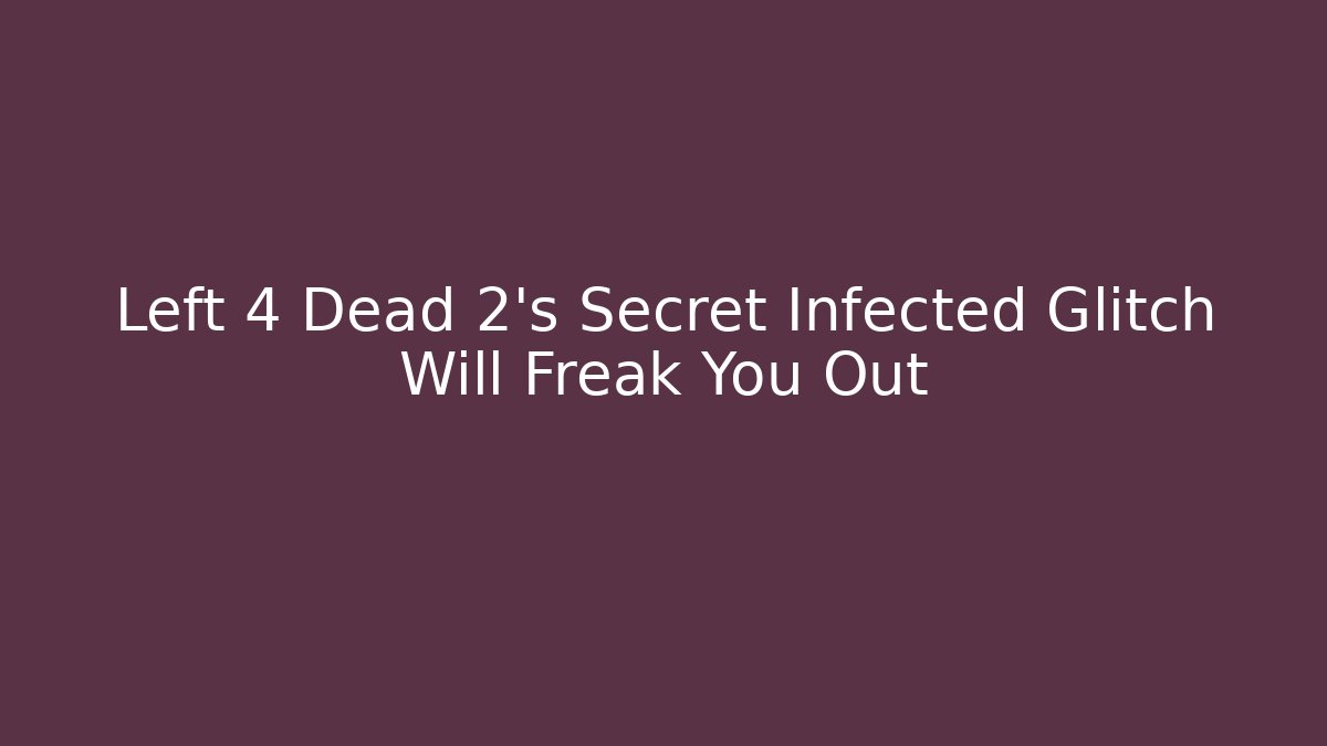 Left 4 Dead 2's Secret Infected Glitch Will Freak You Out