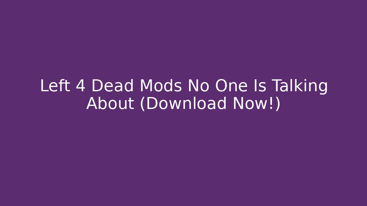 Left 4 Dead Mods No One Is Talking About (Download Now!)