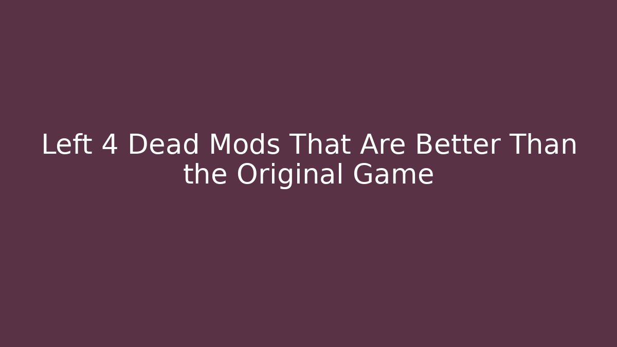 Left 4 Dead Mods That Are Better Than the Original Game - Celivion