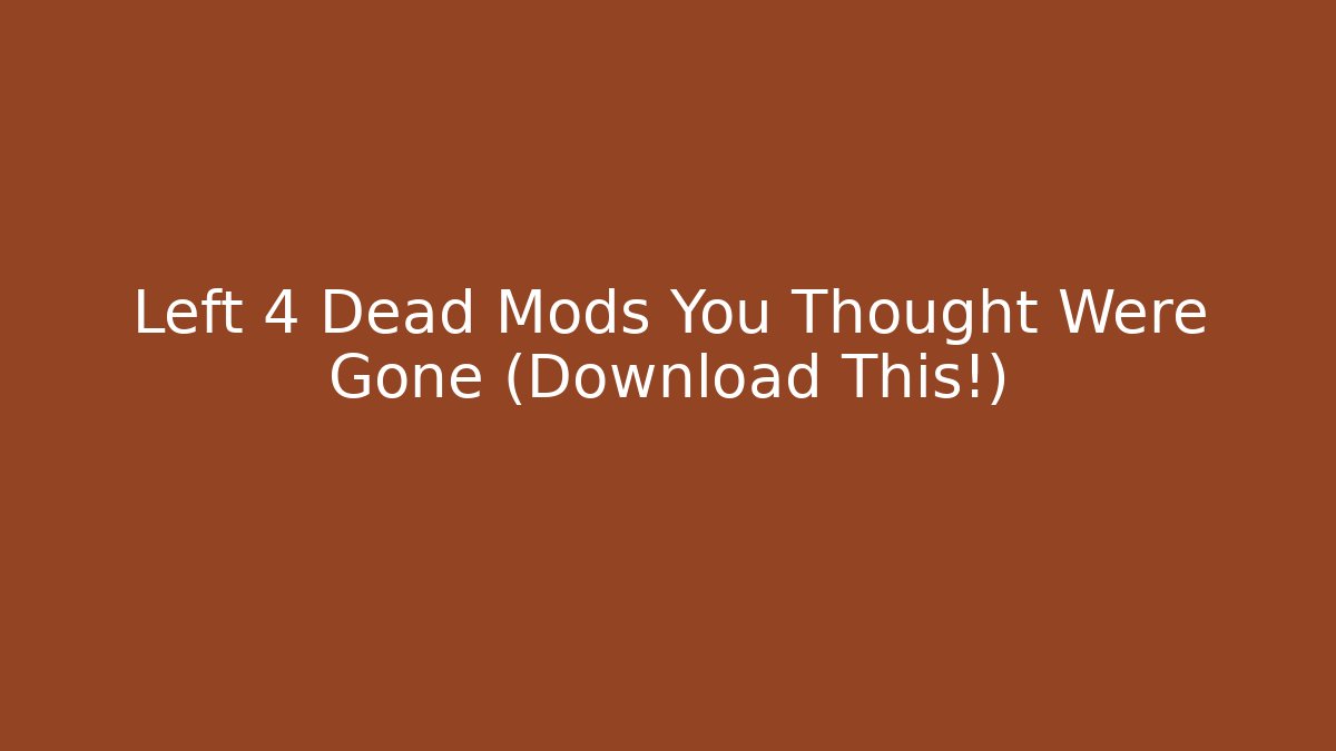 Left 4 Dead Mods You Thought Were Gone (Download This!)