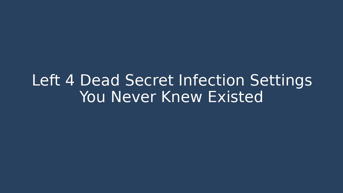Left 4 Dead Secret Infection Settings You Never Knew Existed