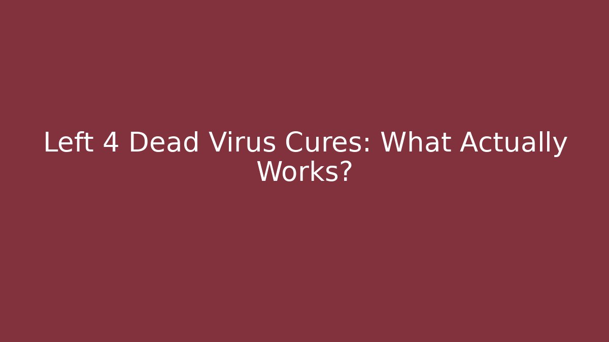 Left 4 Dead Virus Cures: What Actually Works? - Celivion