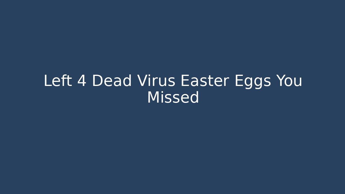 Left 4 Dead Virus Easter Eggs You Missed