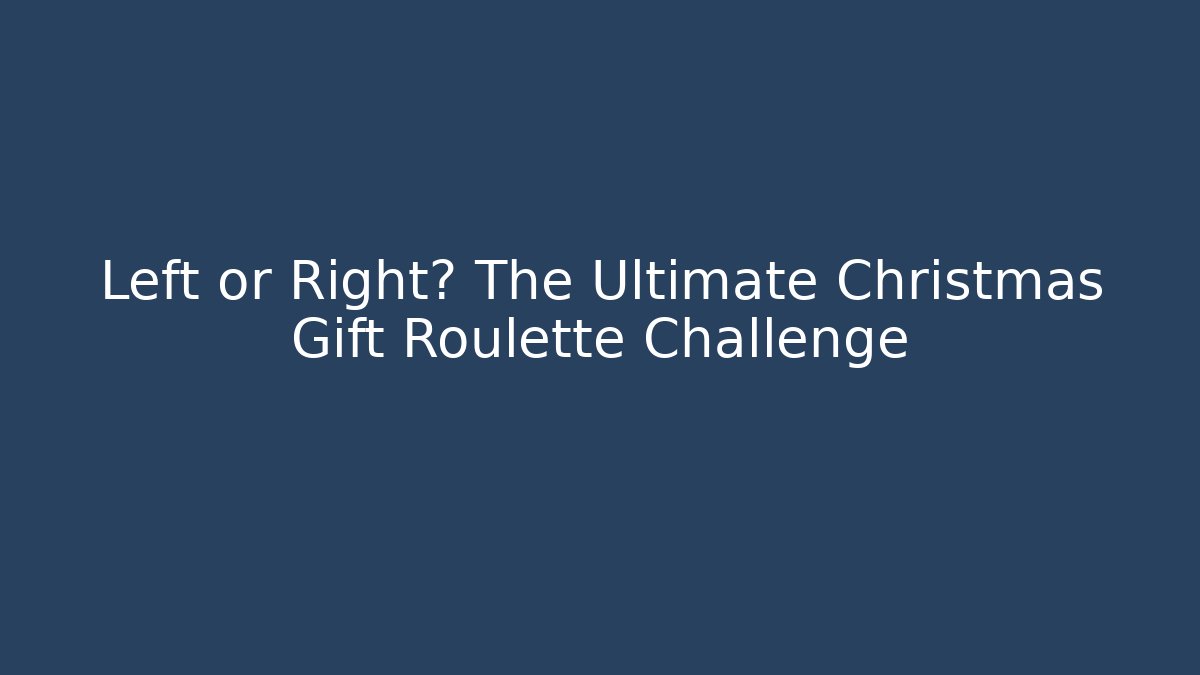 Left or Right? The Ultimate Christmas Gift Roulette Challenge