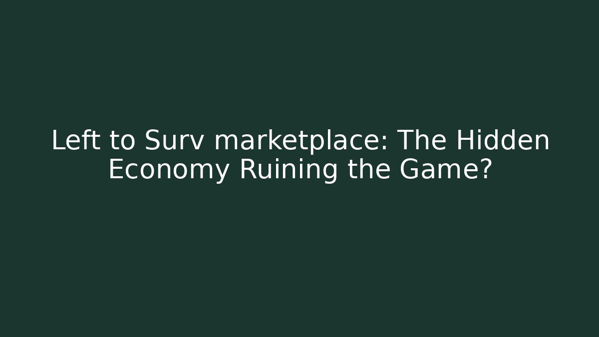 Left to Surv marketplace: The Hidden Economy Ruining the Game?