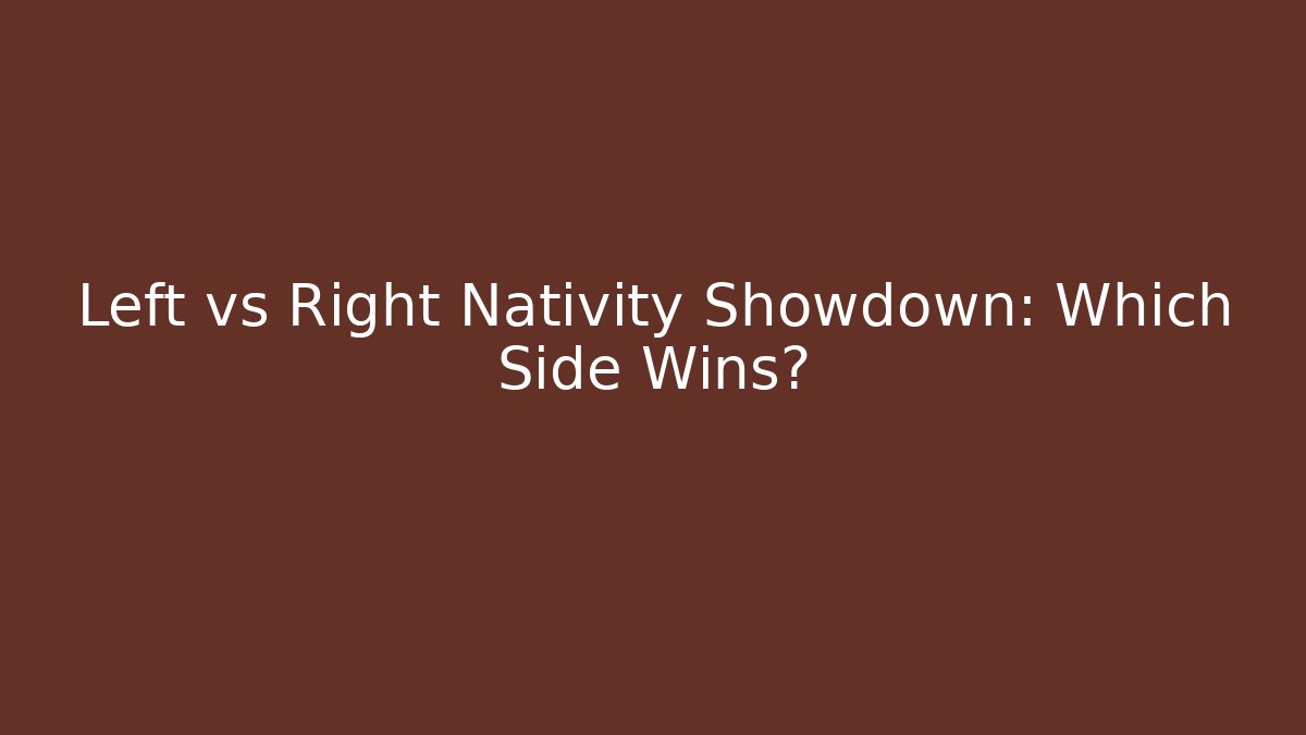 Left vs Right Nativity Showdown: Which Side Wins?