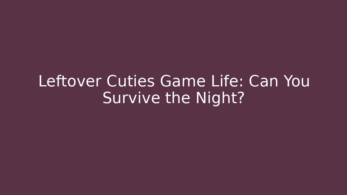 Leftover Cuties Game Life: Can You Survive the Night?