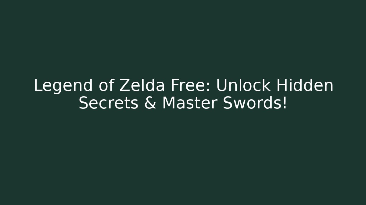 Legend of Zelda Free: Unlock Hidden Secrets & Master Swords!