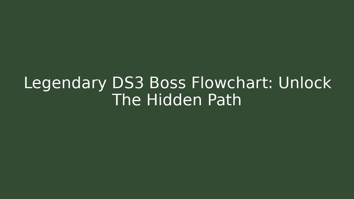 Legendary DS3 Boss Flowchart: Unlock The Hidden Path