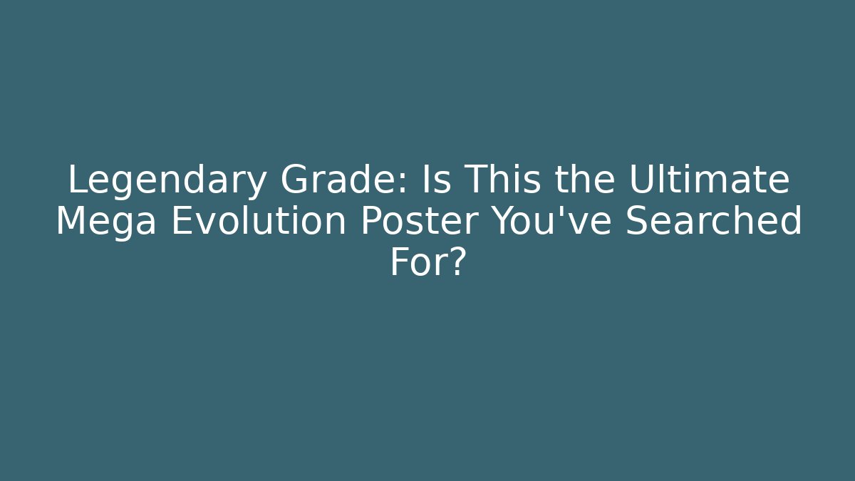 Legendary Grade: Is This the Ultimate Mega Evolution Poster You've Searched For?