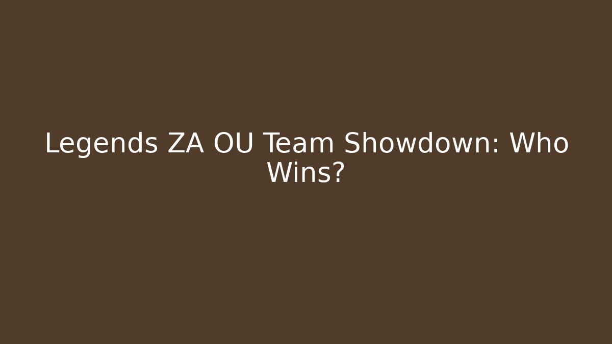 Legends ZA OU Team Showdown: Who Wins?