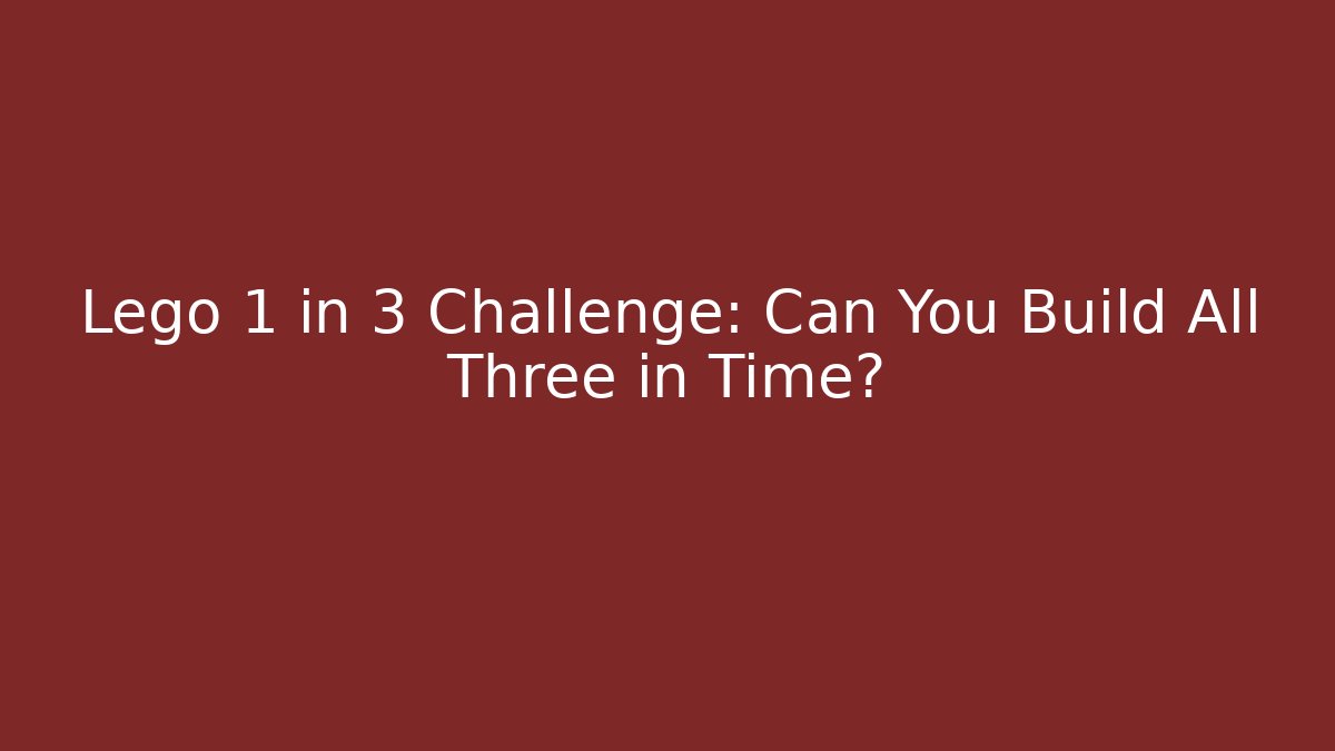 Lego 1 in 3 Challenge: Can You Build All Three in Time?