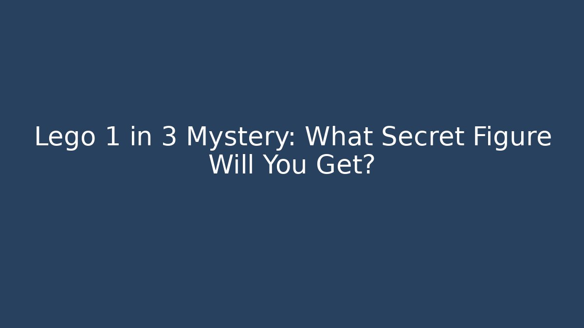 Lego 1 in 3 Mystery: What Secret Figure Will You Get?