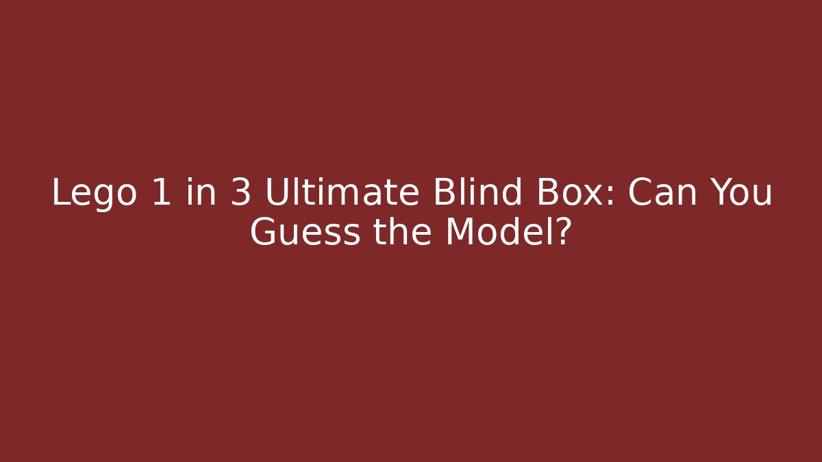 Lego 1 in 3 Ultimate Blind Box: Can You Guess the Model?