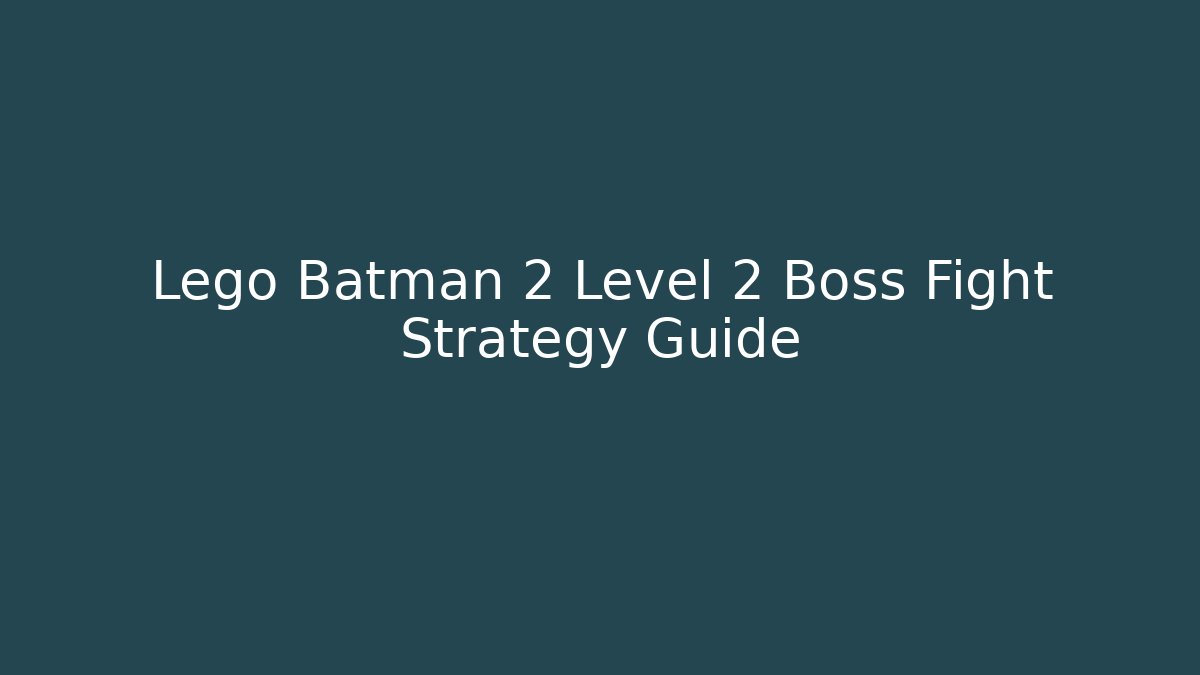 Lego Batman 2 Level 2 Boss Fight Strategy Guide