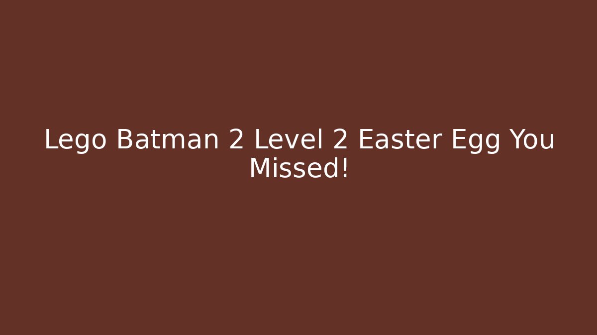 Lego Batman 2 Level 2 Easter Egg You Missed! - Celivion