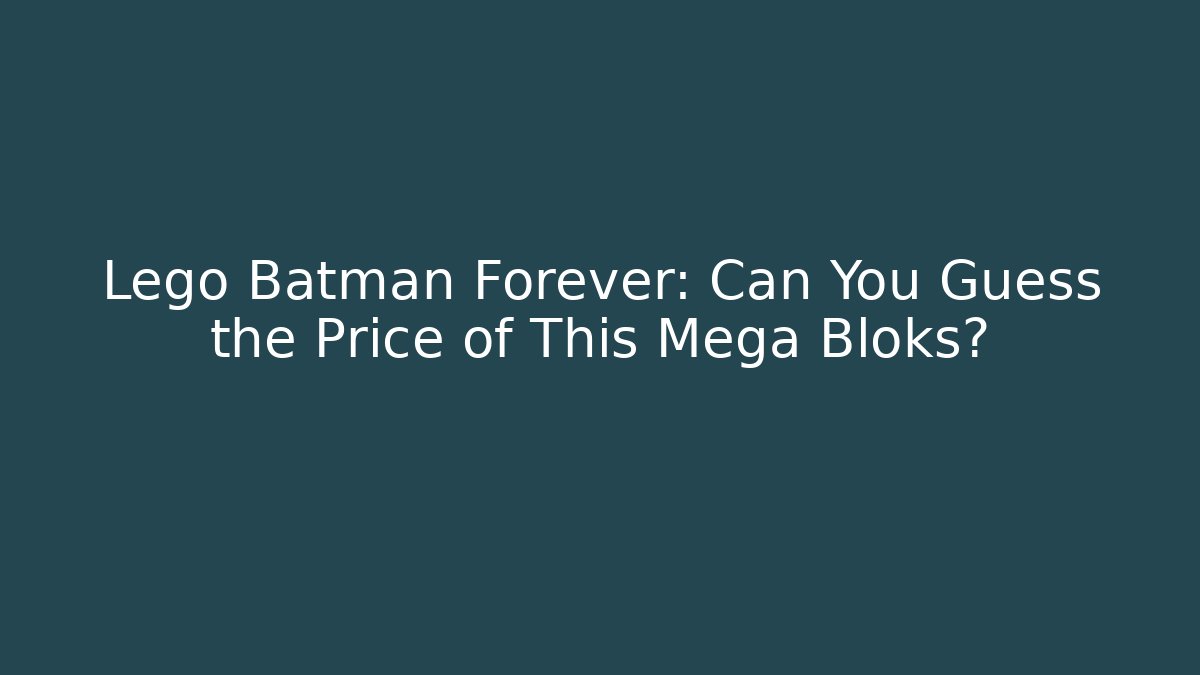 Lego Batman Forever: Can You Guess the Price of This Mega Bloks?