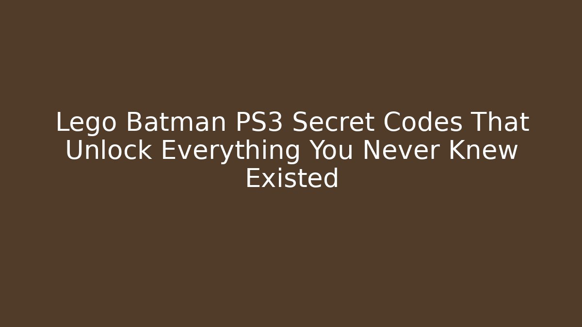 Lego Batman PS3 Secret Codes That Unlock Everything You Never Knew Existed