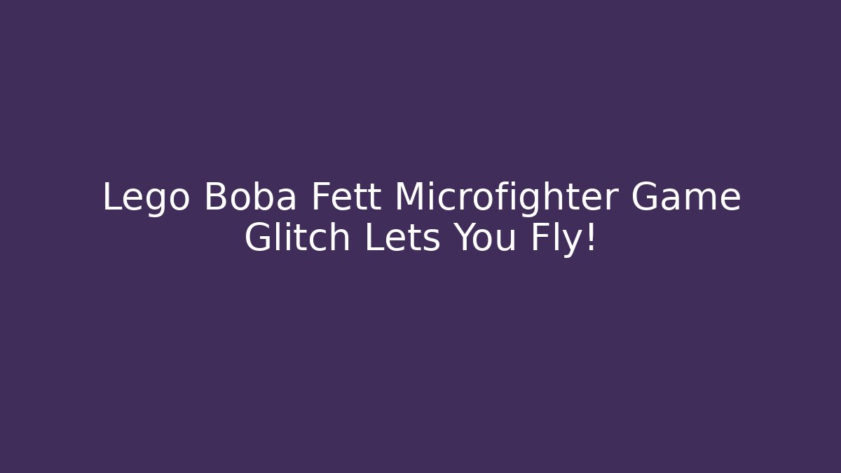 Lego Boba Fett Microfighter Game Glitch Lets You Fly!