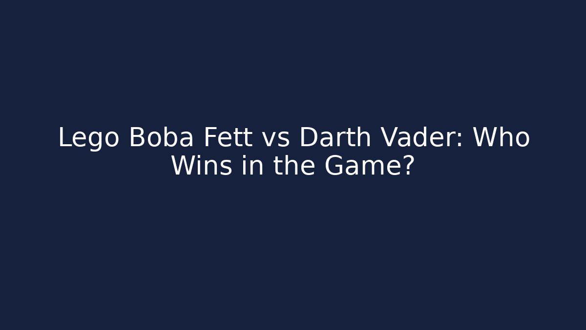 Lego Boba Fett vs Darth Vader: Who Wins in the Game?