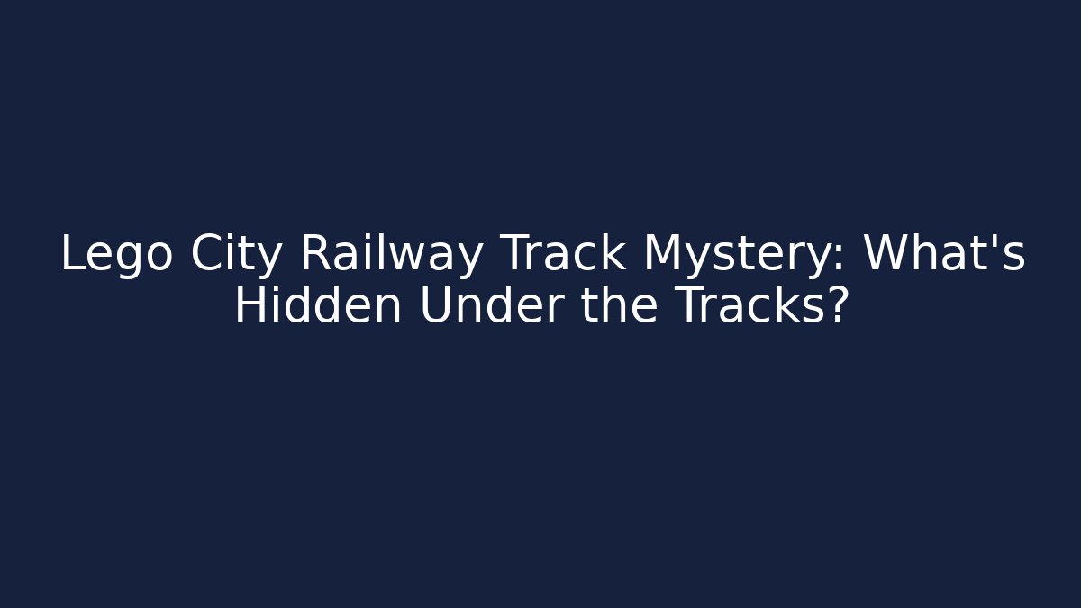 Lego City Railway Track Mystery: What’s Hidden Under the Tracks?