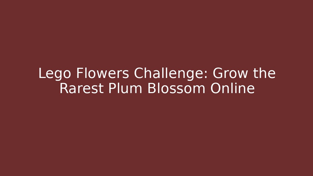 Lego Flowers Challenge: Grow the Rarest Plum Blossom Online