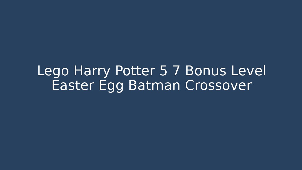 Lego Harry Potter 5 7 Bonus Level Easter Egg Batman Crossover