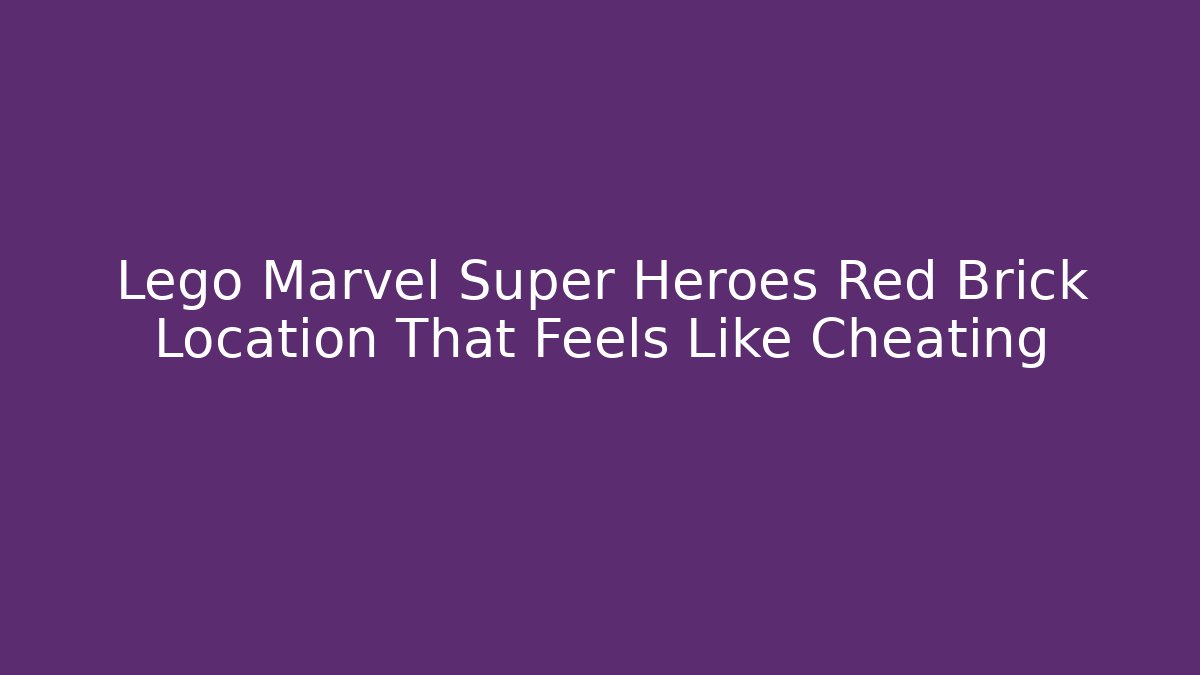 Lego Marvel Super Heroes Red Brick Location That Feels Like Cheating