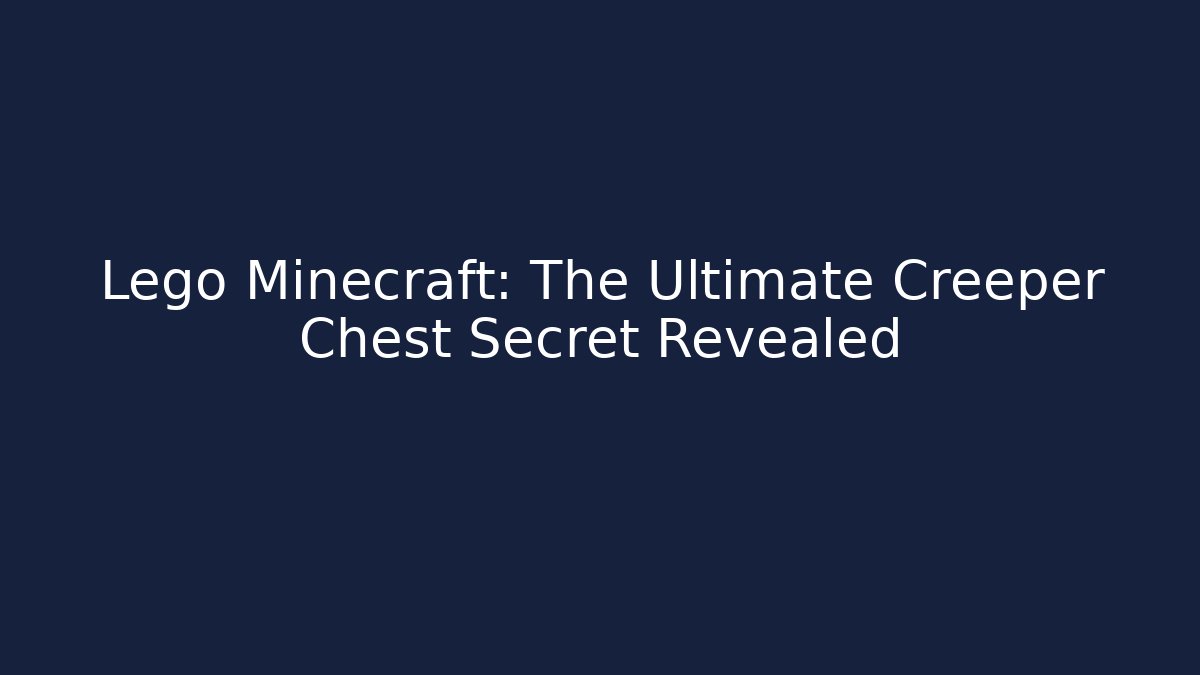 Lego Minecraft: The Ultimate Creeper Chest Secret Revealed