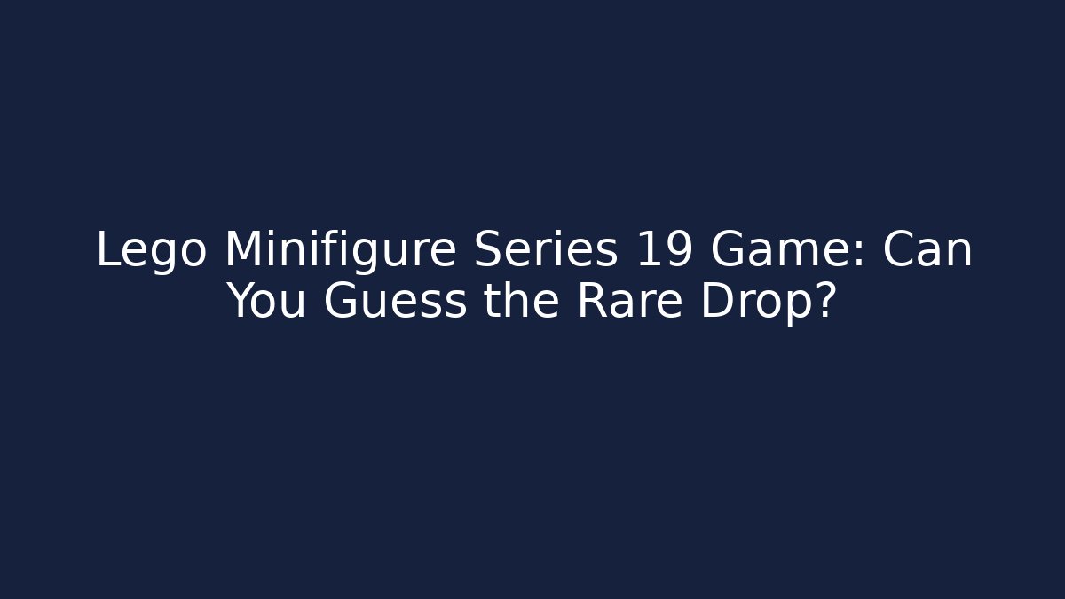 Lego Minifigure Series 19 Game: Can You Guess the Rare Drop?
