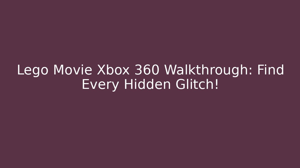 Lego Movie Xbox 360 Walkthrough: Find Every Hidden Glitch!