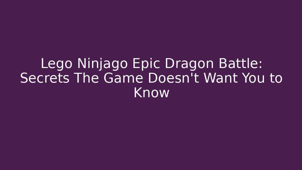 Lego Ninjago Epic Dragon Battle: Secrets The Game Doesn't Want You to Know