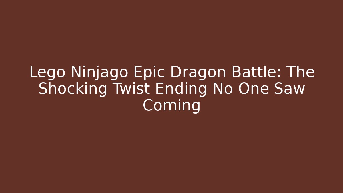 Lego Ninjago Epic Dragon Battle: The Shocking Twist Ending No One Saw Coming