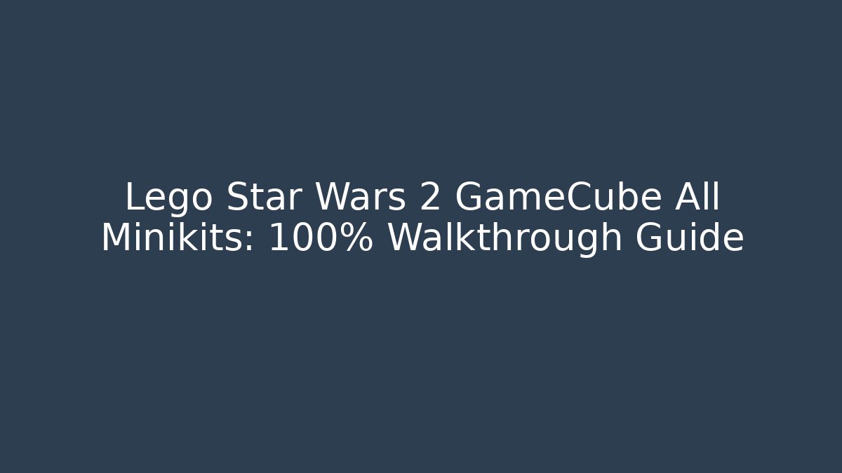 Lego Star Wars 2 GameCube All Minikits: 100% Walkthrough Guide