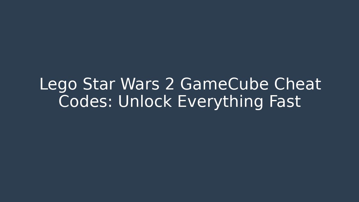 Lego Star Wars 2 GameCube Cheat Codes: Unlock Everything Fast - Celivion