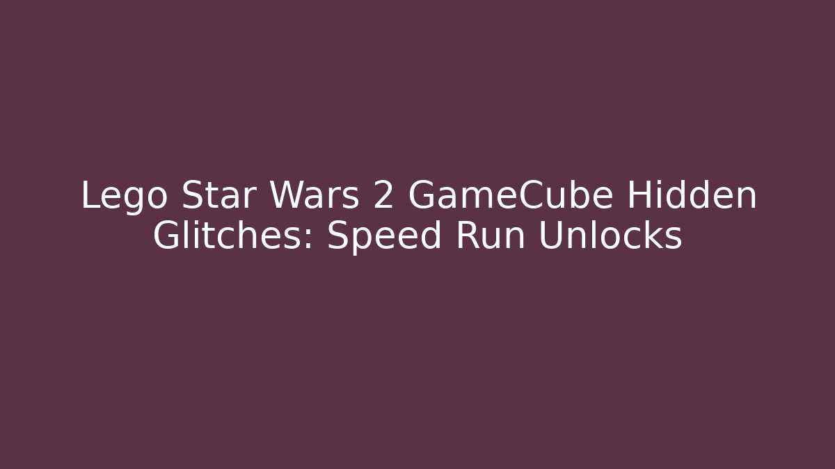 Lego Star Wars 2 GameCube Hidden Glitches: Speed Run Unlocks - Celivion