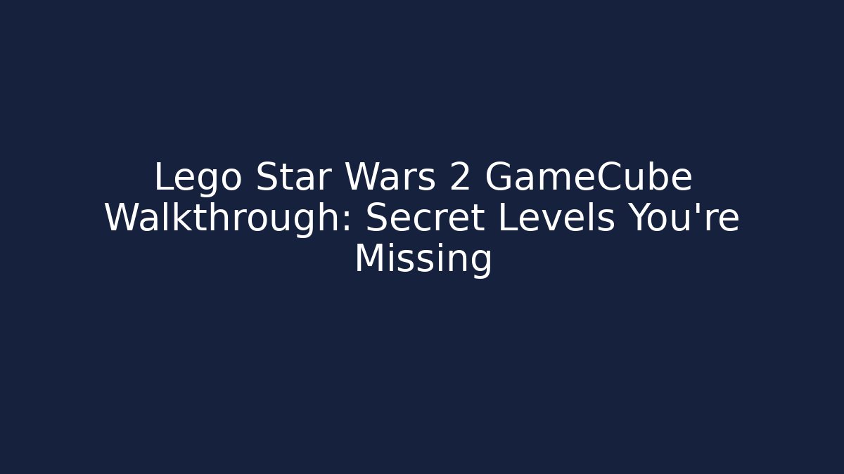 Lego Star Wars 2 GameCube Walkthrough: Secret Levels You’re Missing - Celivion