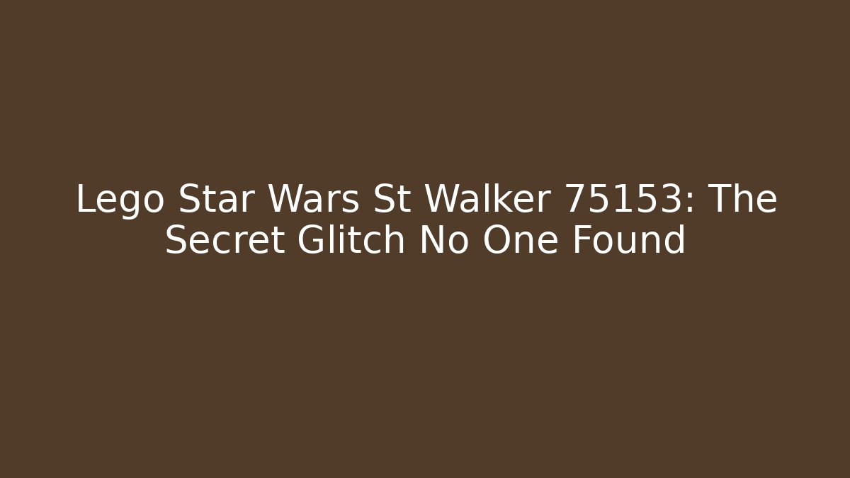 Lego Star Wars St Walker 75153: The Secret Glitch No One Found