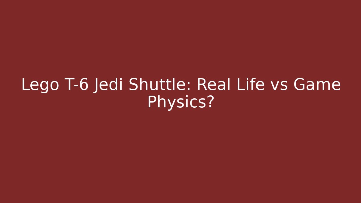 Lego T-6 Jedi Shuttle: Real Life vs Game Physics?