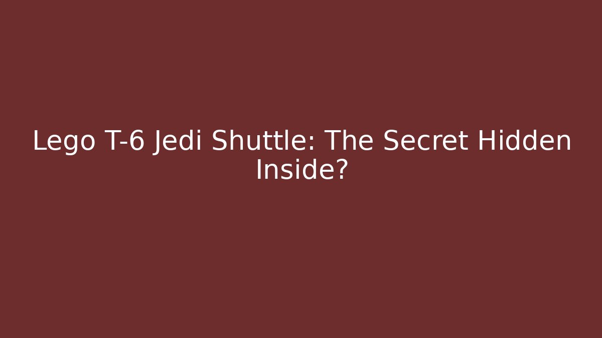 Lego T-6 Jedi Shuttle: The Secret Hidden Inside?