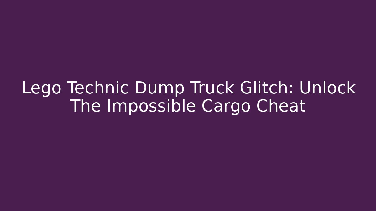 Lego Technic Dump Truck Glitch: Unlock The Impossible Cargo Cheat