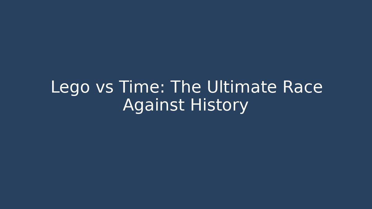 Lego vs Time: The Ultimate Race Against History