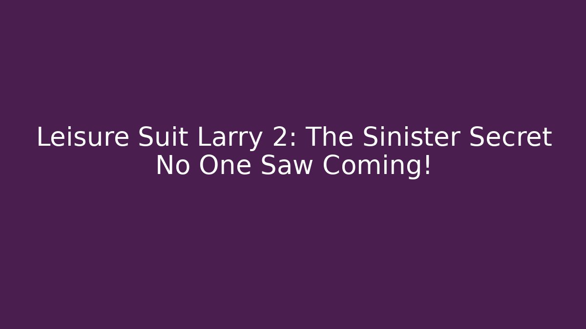 Leisure Suit Larry 2: The Sinister Secret No One Saw Coming!